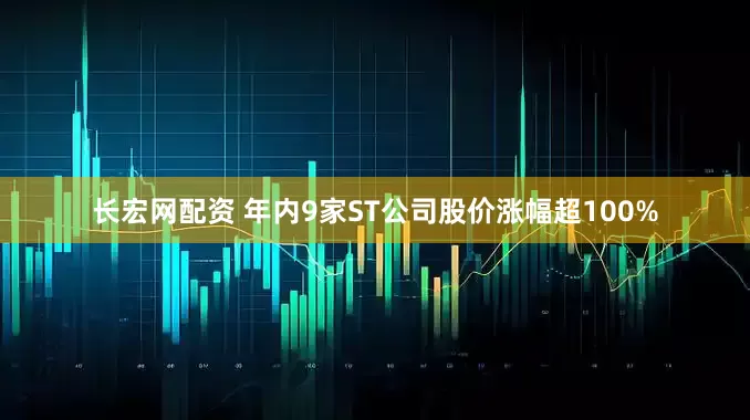 长宏网配资 年内9家ST公司股价涨幅超100%